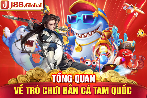 Tổng quan về trò chơi Bắn Cá Tam Quốc J88